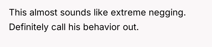This almost sounds like extreme negging. Definitely call his behavior...