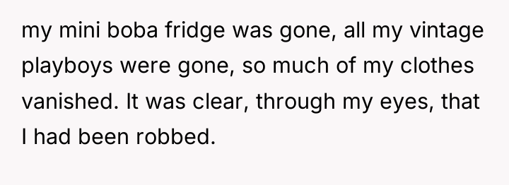 my mini boba fridge was gone, all my vintage playboys...