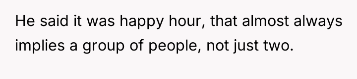 He said it was happy hour, that almost always implies...