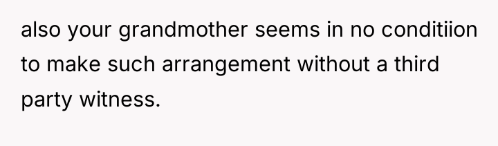 also your grandmother seems in no conditiion to make such...