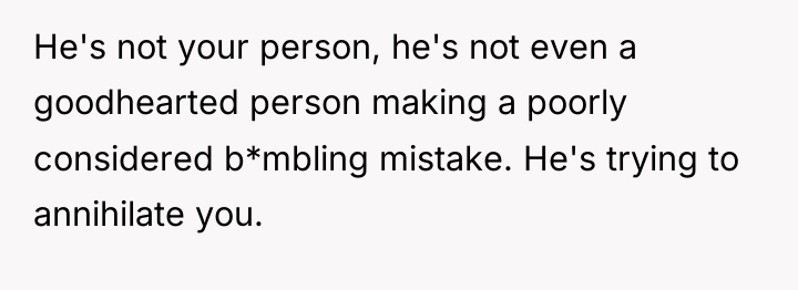 He's not your person, he's not even a goodhearted person...