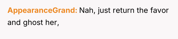 AppearanceGrand Nah, just return the favor and ghost her,