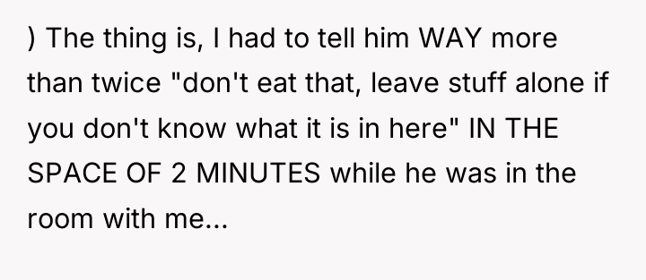 ) The thing is, I had to tell him WAY...