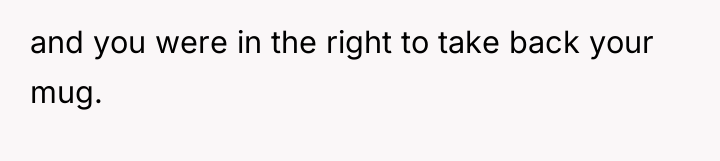 and you were in the right to take back your...