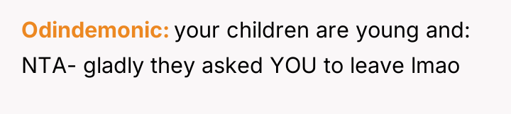 Odindemonic your children are young and: NTA- gladly they asked...