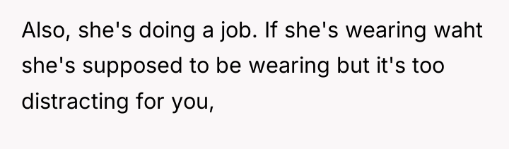 Also, she's doing a job. If she's wearing waht she's...
