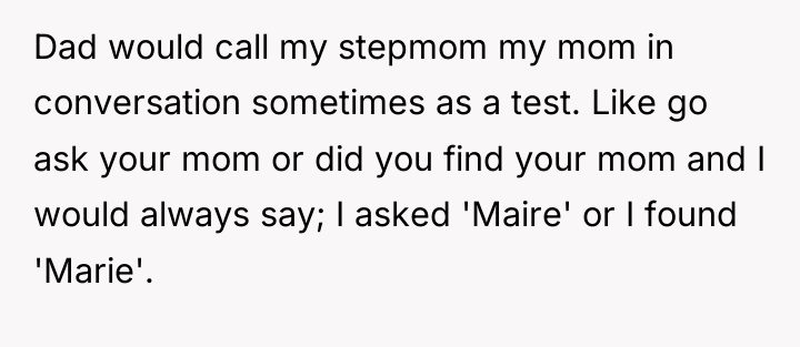 Dad would call my stepmom my mom in conversation sometimes...