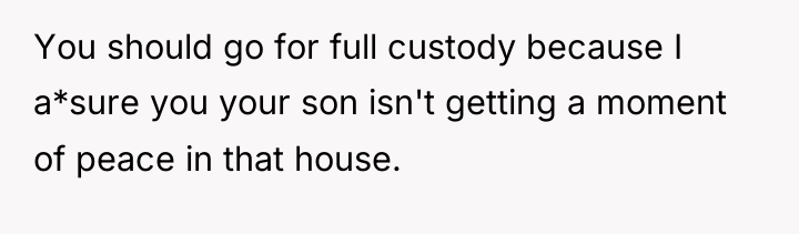 You should go for full custody because I a*sure you...