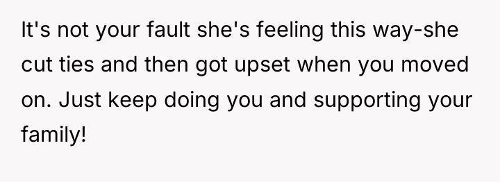 It's not your fault she's feeling this way-she cut ties...
