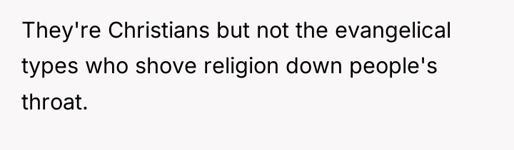 They're Christians but not the evangelical types who shove religion...