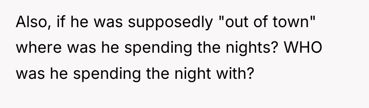 Also, if he was supposedly "out of town" where was...