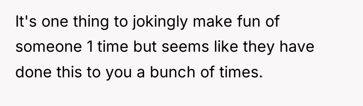 It's one thing to jokingly make fun of someone 1...