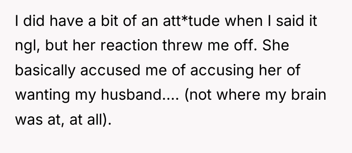 I did have a bit of an att*tude when I...