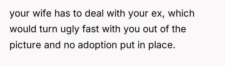 your wife has to deal with your ex, which would...