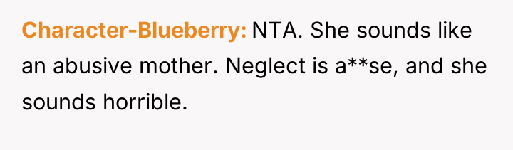 Character-Blueberry NTA. She sounds like an abusive mother. Neglect is...