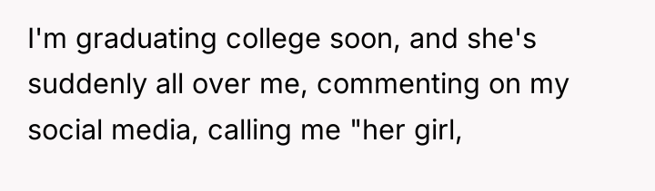 I'm graduating college soon, and she's suddenly all over me,...