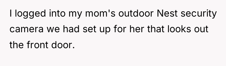I logged into my mom's outdoor Nest security camera we...