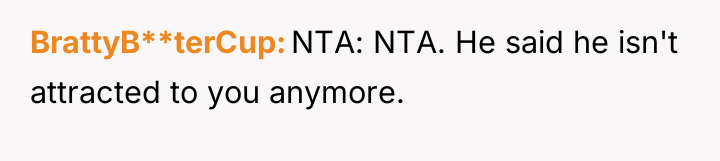 BrattyB**terCup NTA: NTA. He said he isn't attracted to you...