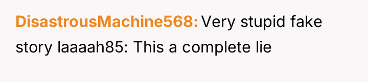 DisastrousMachine568 Very stupid fake story laaaah85: This a complete lie