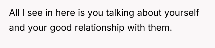 All I see in here is you talking about yourself...