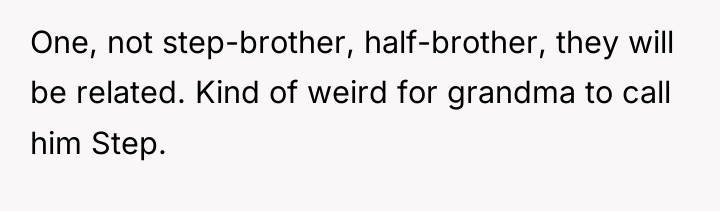 One, not step-brother, half-brother, they will be related. Kind of...