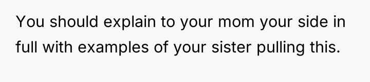 You should explain to your mom your side in full...