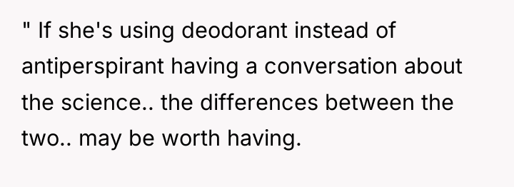 " If she's using deodorant instead of antiperspirant having a...