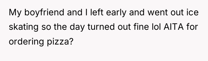 My boyfriend and I left early and went out ice...