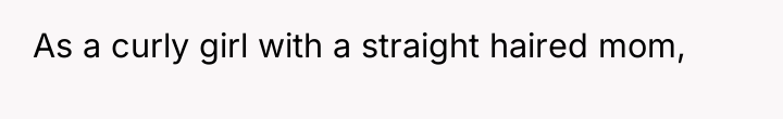 As a curly girl with a straight haired mom,