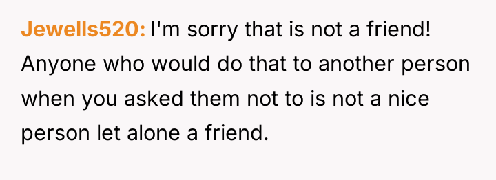 Jewells520 I'm sorry that is not a friend! Anyone who...
