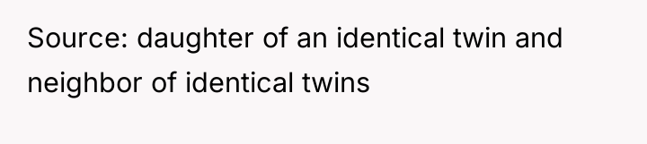 Source: daughter of an identical twin and neighbor of identical...