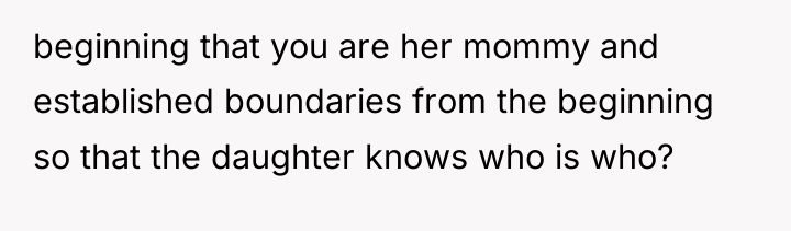 beginning that you are her mommy and established boundaries from...