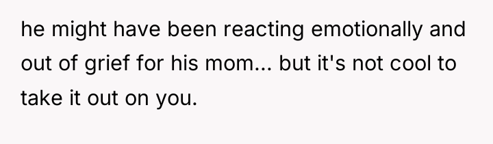 he might have been reacting emotionally and out of grief...