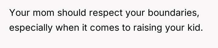 Your mom should respect your boundaries, especially when it comes...