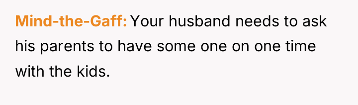 Mind-the-Gaff Your husband needs to ask his parents to have...