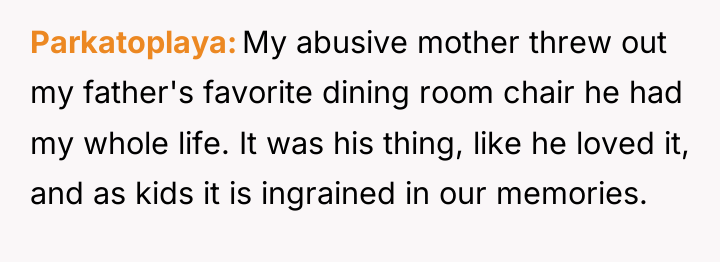 Parkatoplaya My abusive mother threw out my father's favorite dining...