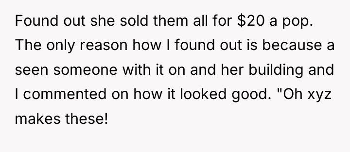 Found out she sold them all for $20 a pop....