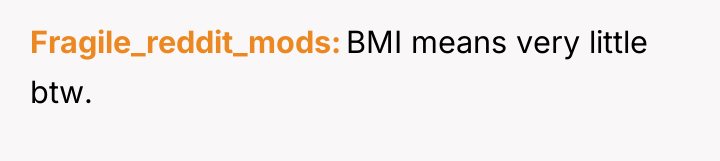 Fragile_reddit_mods BMI means very little btw.