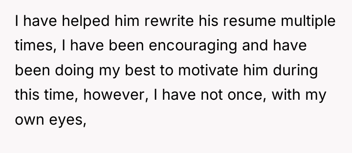 I have helped him rewrite his resume multiple times, I...