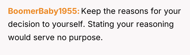 BoomerBaby1955 Keep the reasons for your decision to yourself. Stating...