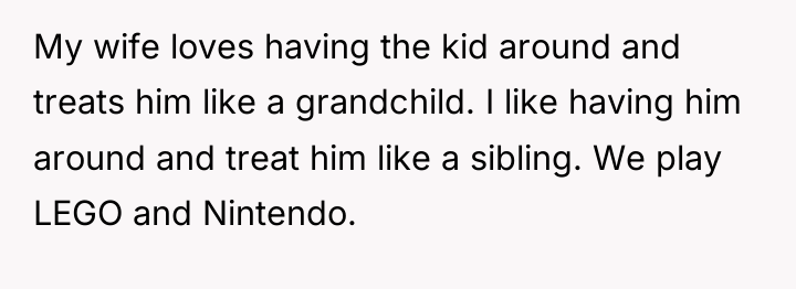 My wife loves having the kid around and treats him...