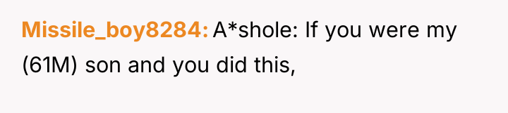 Missile_boy8284 A*shole: If you were my (61M) son and you...