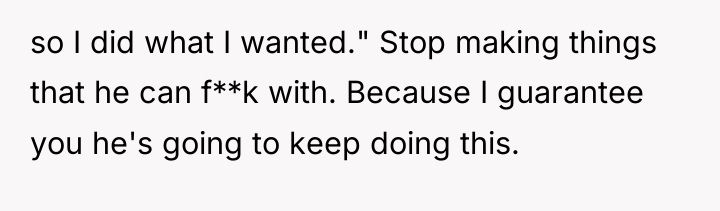 so I did what I wanted." Stop making things that...