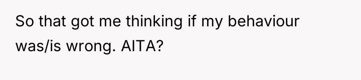 So that got me thinking if my behaviour was/is wrong....