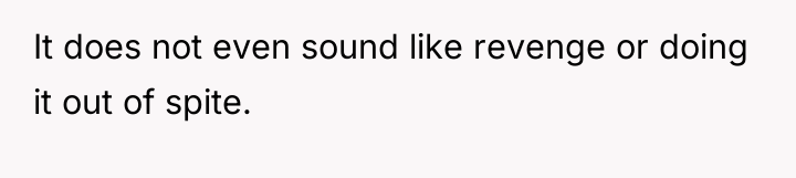 It does not even sound like revenge or doing it...
