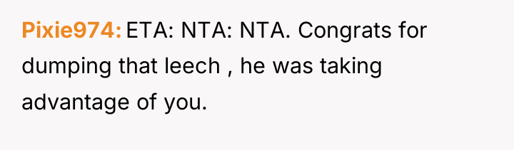 Pixie974 ETA: NTA: NTA. Congrats for dumping that leech ,...