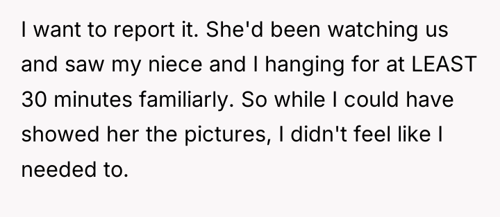 I want to report it. She'd been watching us and...