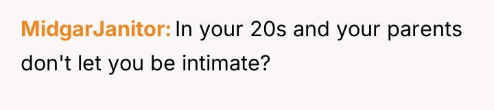 MidgarJanitor In your 20s and your parents don't let you...