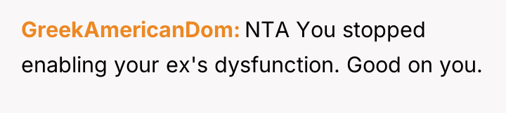 GreekAmericanDom NTA You stopped enabling your ex's dysfunction. Good on...