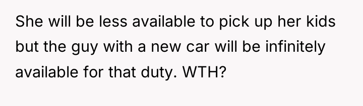 She will be less available to pick up her kids...